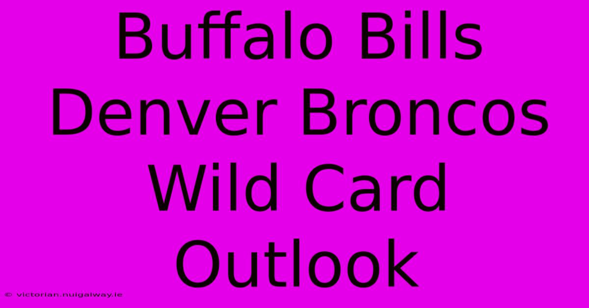 Buffalo Bills Denver Broncos Wild Card Outlook