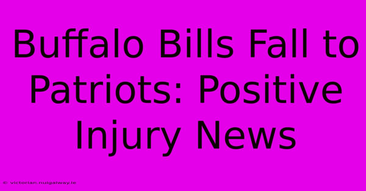 Buffalo Bills Fall To Patriots: Positive Injury News