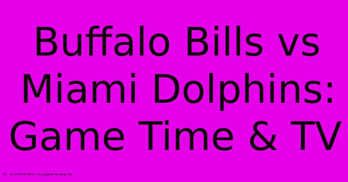 Buffalo Bills Vs Miami Dolphins: Game Time & TV 