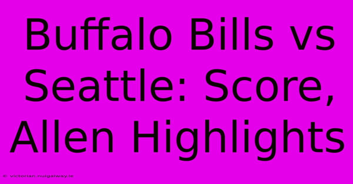 Buffalo Bills Vs Seattle: Score, Allen Highlights