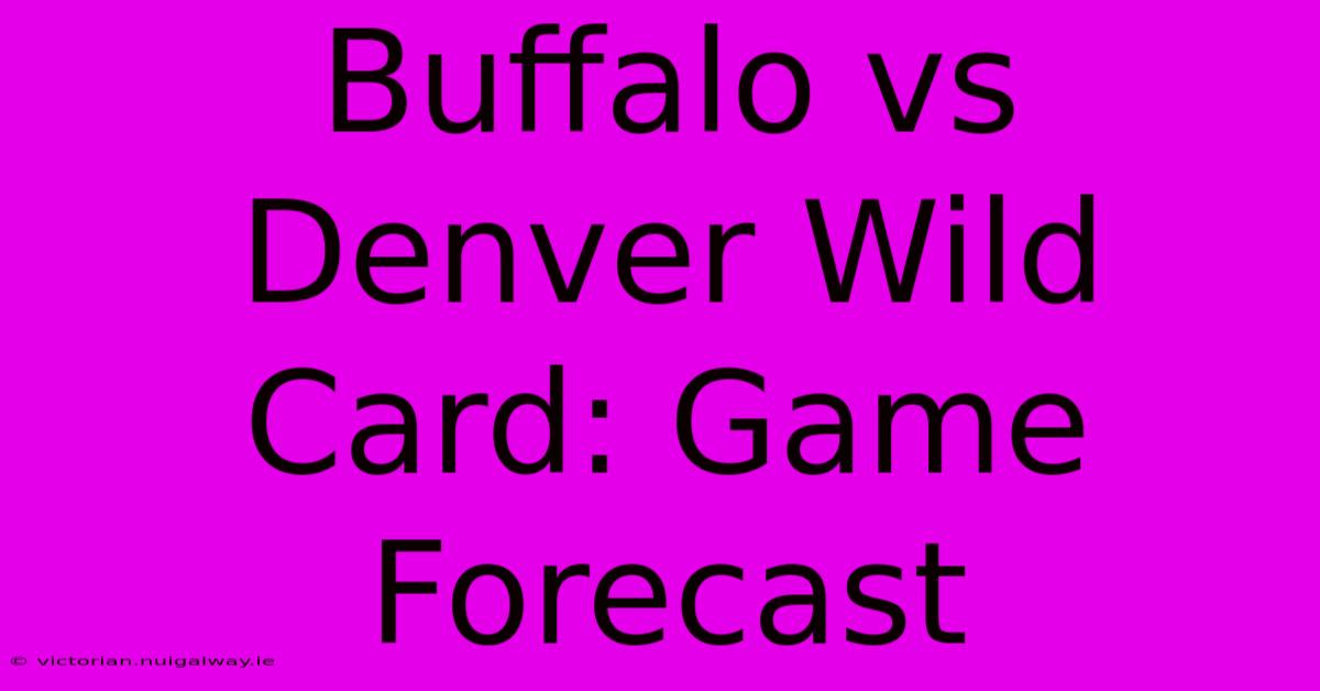 Buffalo Vs Denver Wild Card: Game Forecast