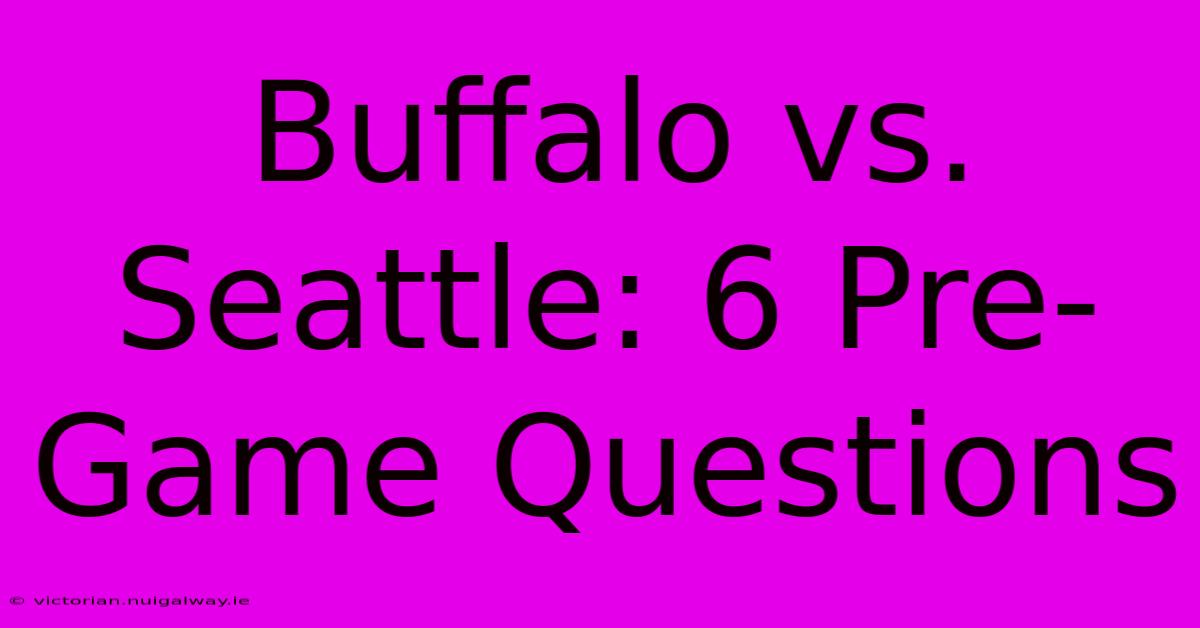 Buffalo Vs. Seattle: 6 Pre-Game Questions