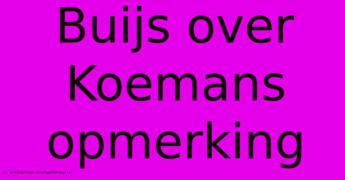 Buijs Over Koemans Opmerking