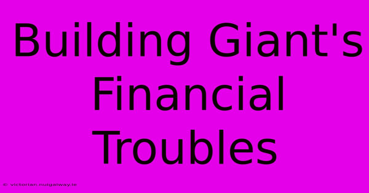 Building Giant's Financial Troubles