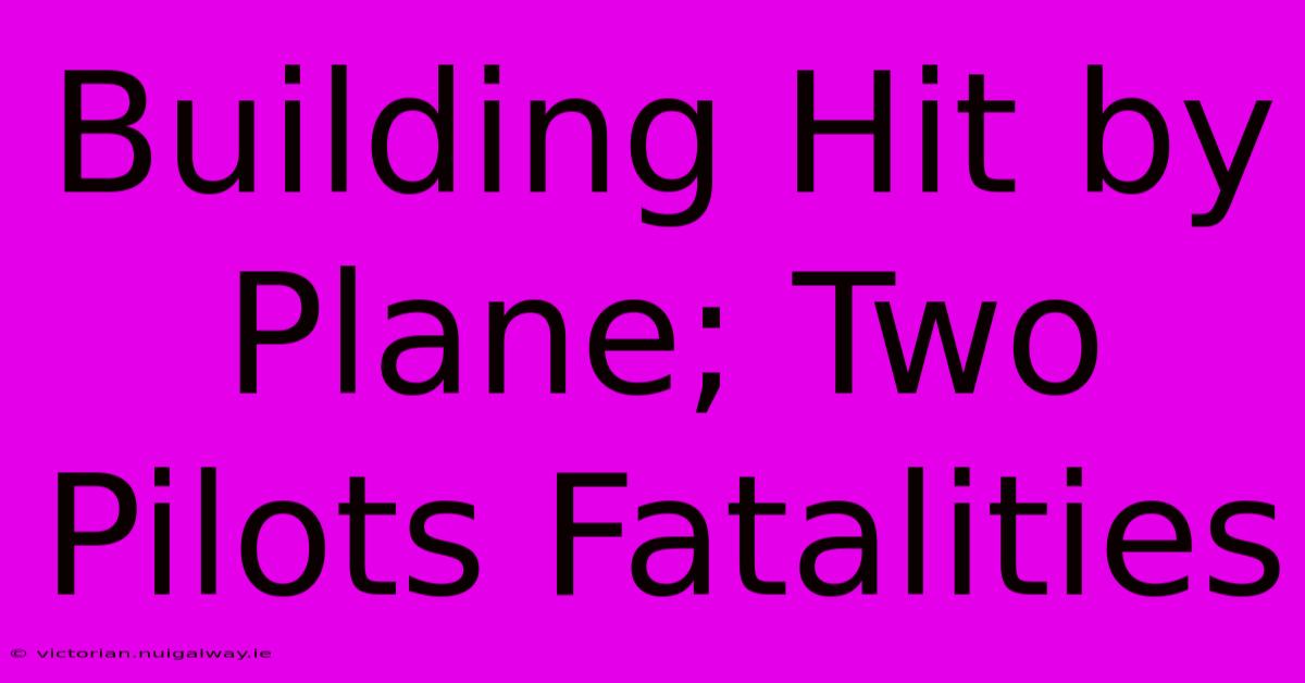 Building Hit By Plane; Two Pilots Fatalities