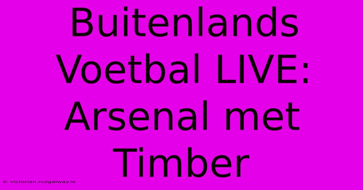 Buitenlands Voetbal LIVE: Arsenal Met Timber