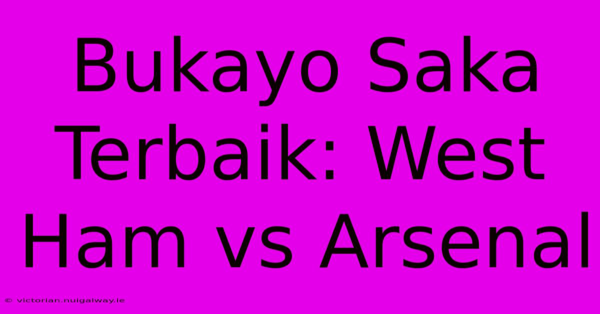 Bukayo Saka Terbaik: West Ham Vs Arsenal