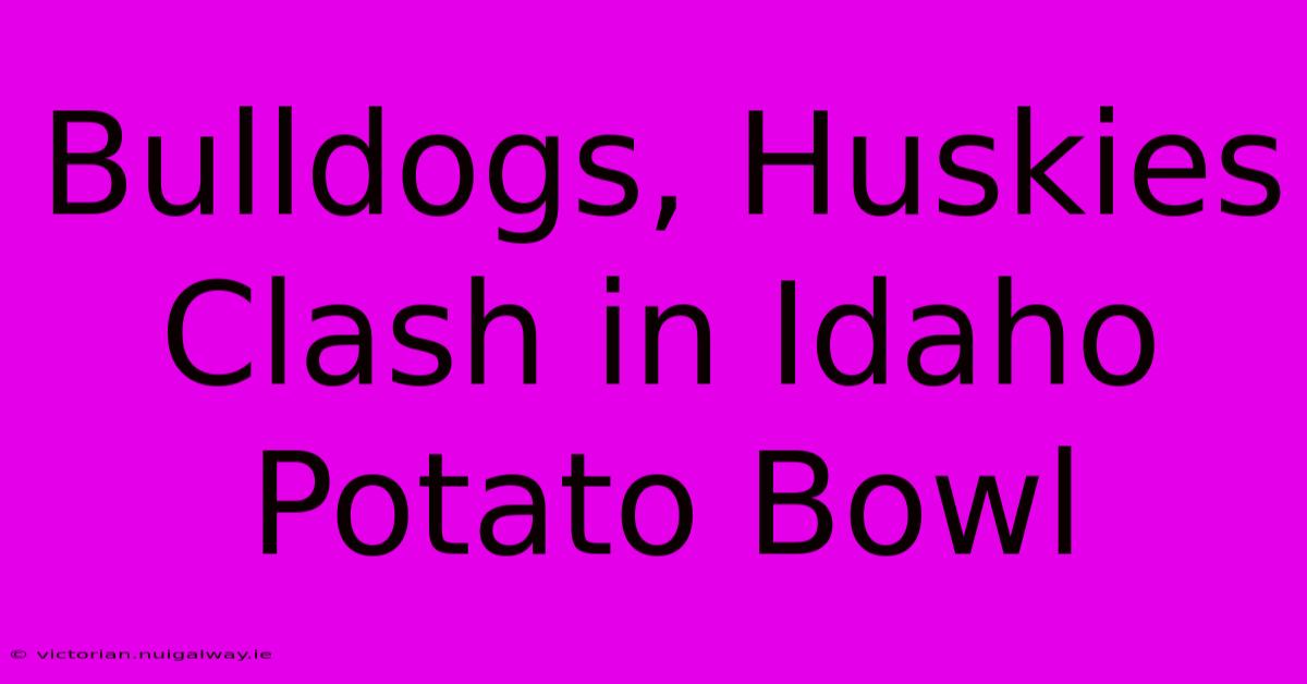 Bulldogs, Huskies Clash In Idaho Potato Bowl