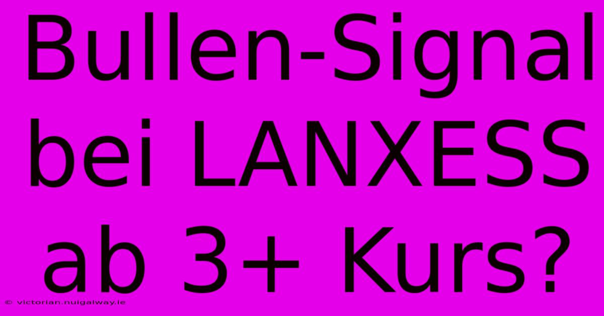 Bullen-Signal Bei LANXESS Ab 3+ Kurs? 