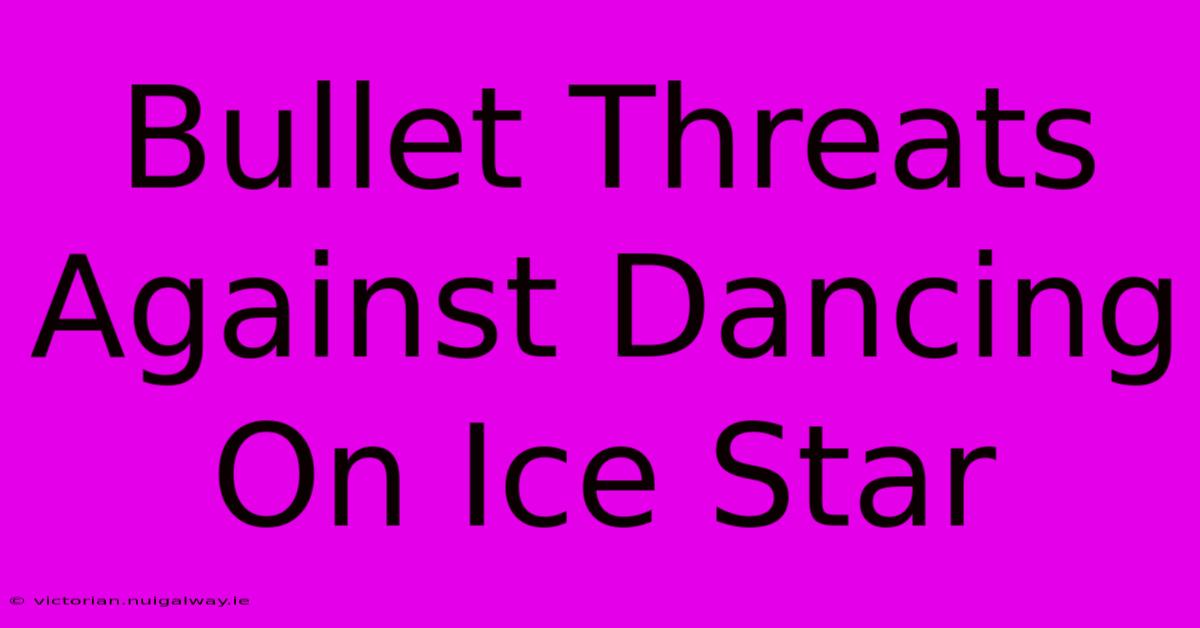 Bullet Threats Against Dancing On Ice Star