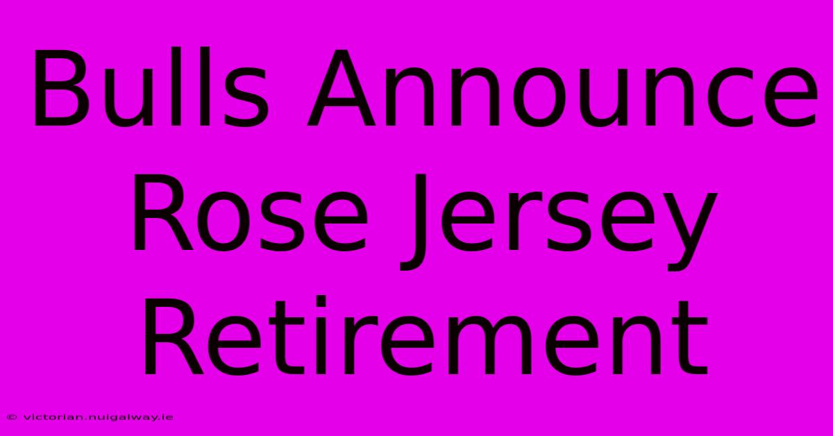 Bulls Announce Rose Jersey Retirement