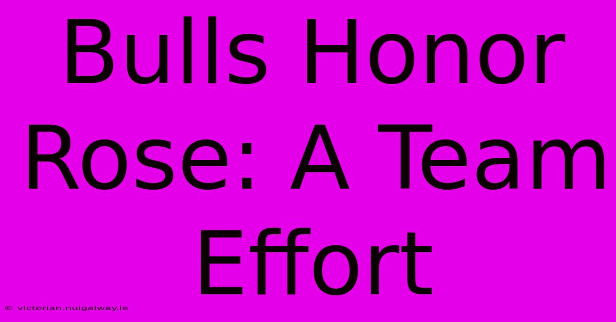 Bulls Honor Rose: A Team Effort