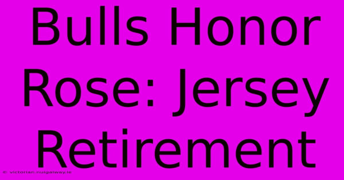 Bulls Honor Rose: Jersey Retirement