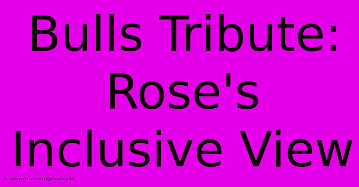 Bulls Tribute: Rose's Inclusive View