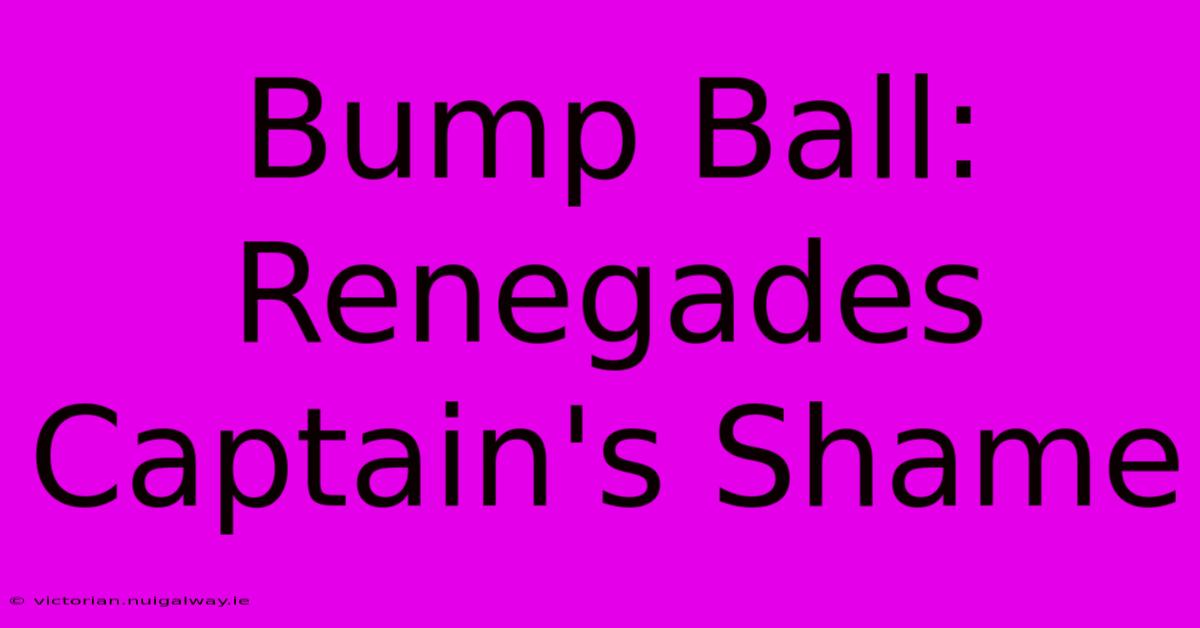 Bump Ball: Renegades Captain's Shame