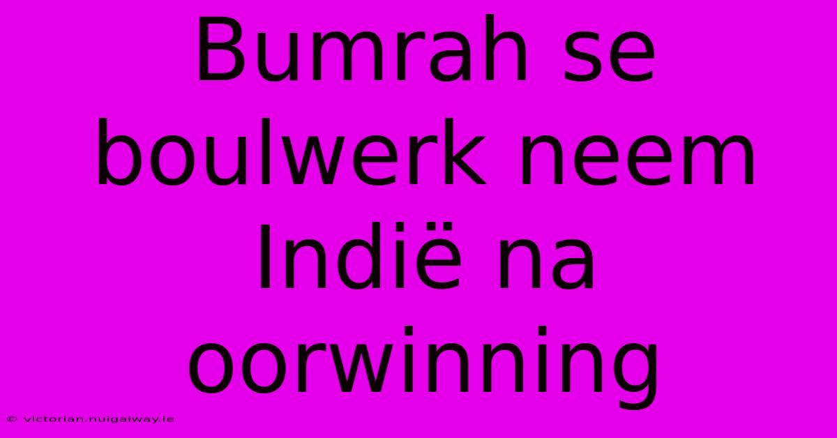 Bumrah Se Boulwerk Neem Indië Na Oorwinning