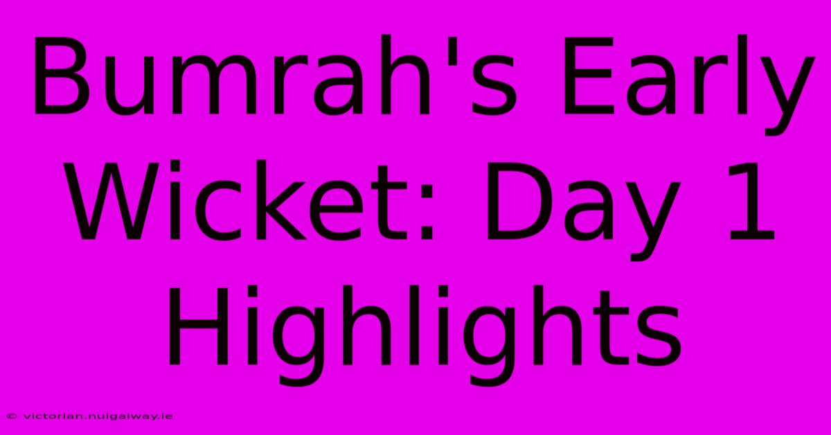 Bumrah's Early Wicket: Day 1 Highlights