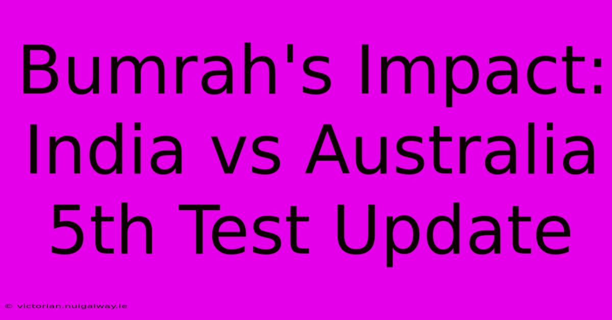 Bumrah's Impact: India Vs Australia 5th Test Update