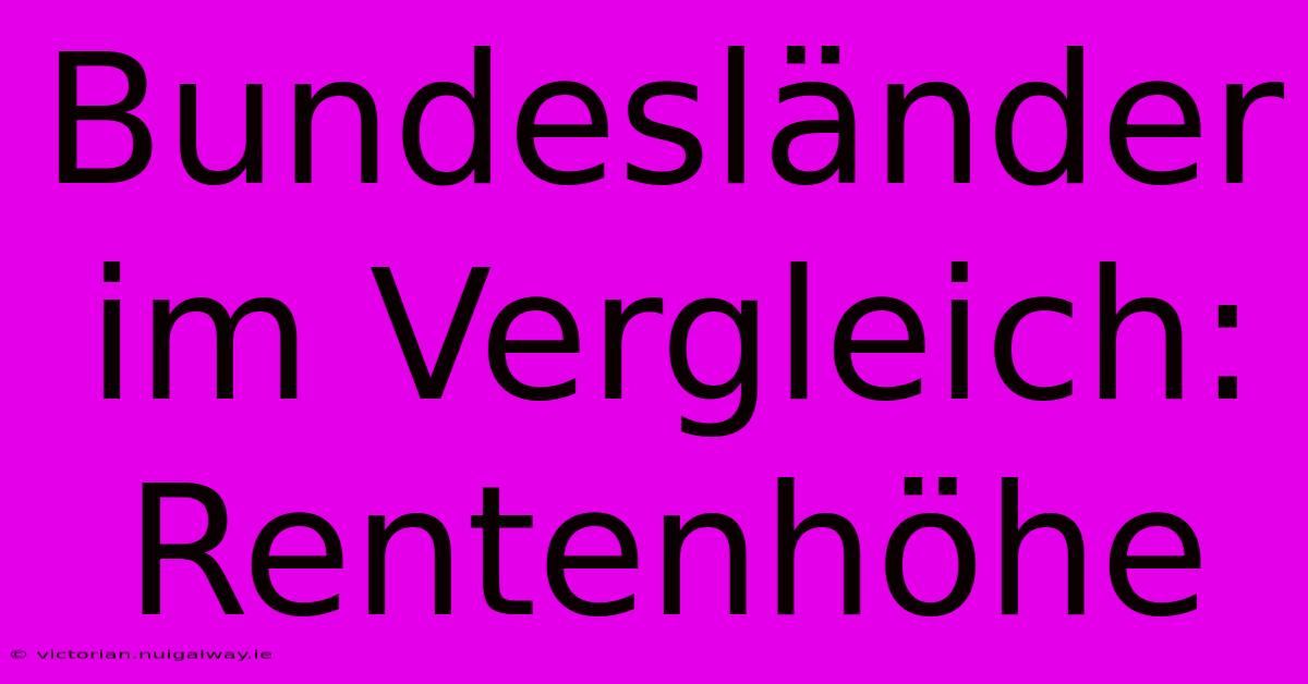 Bundesländer Im Vergleich: Rentenhöhe