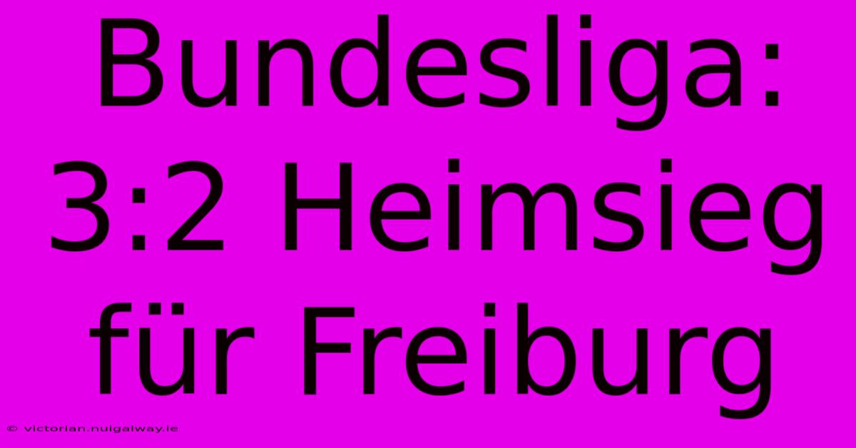 Bundesliga: 3:2 Heimsieg Für Freiburg