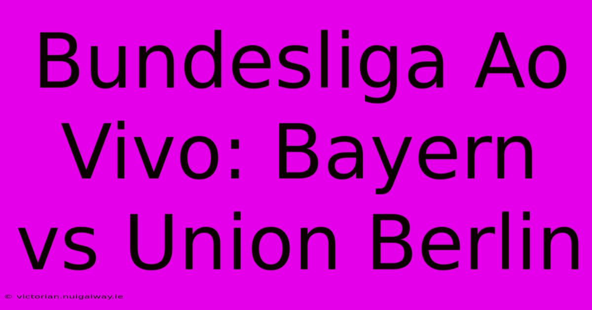 Bundesliga Ao Vivo: Bayern Vs Union Berlin