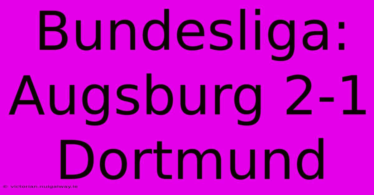 Bundesliga: Augsburg 2-1 Dortmund 