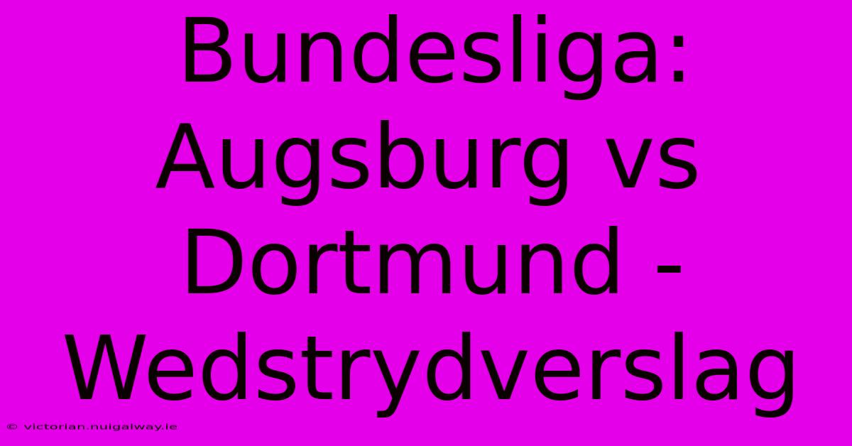 Bundesliga: Augsburg Vs Dortmund - Wedstrydverslag