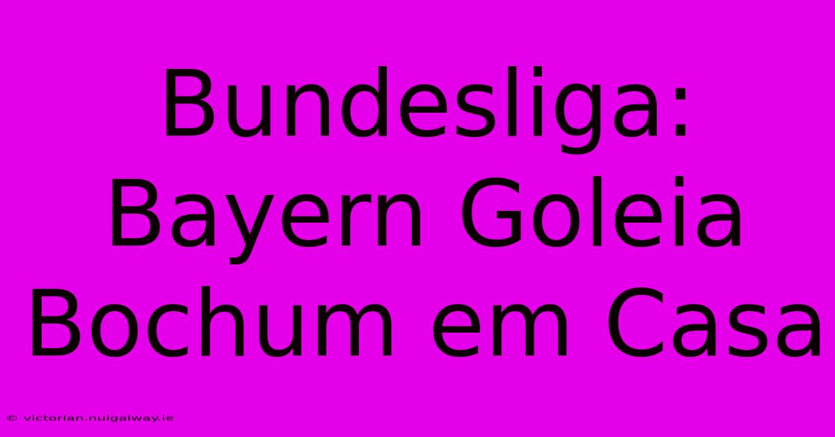 Bundesliga: Bayern Goleia Bochum Em Casa