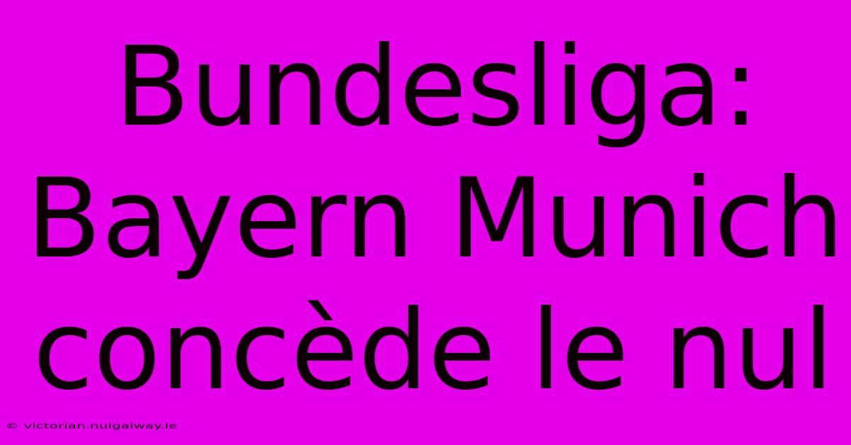 Bundesliga: Bayern Munich Concède Le Nul