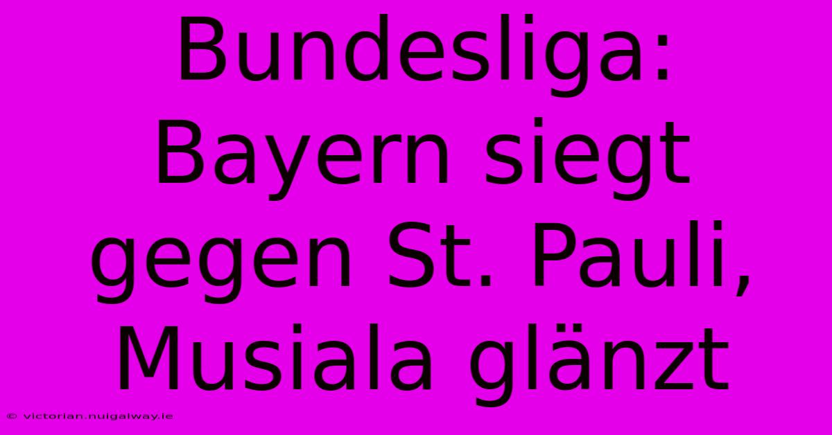 Bundesliga: Bayern Siegt Gegen St. Pauli, Musiala Glänzt 