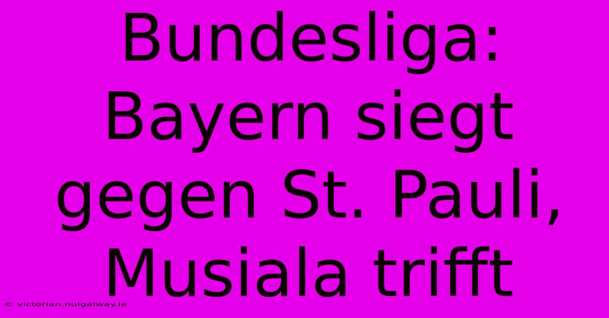 Bundesliga: Bayern Siegt Gegen St. Pauli, Musiala Trifft