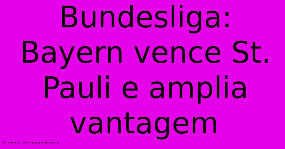 Bundesliga: Bayern Vence St. Pauli E Amplia Vantagem