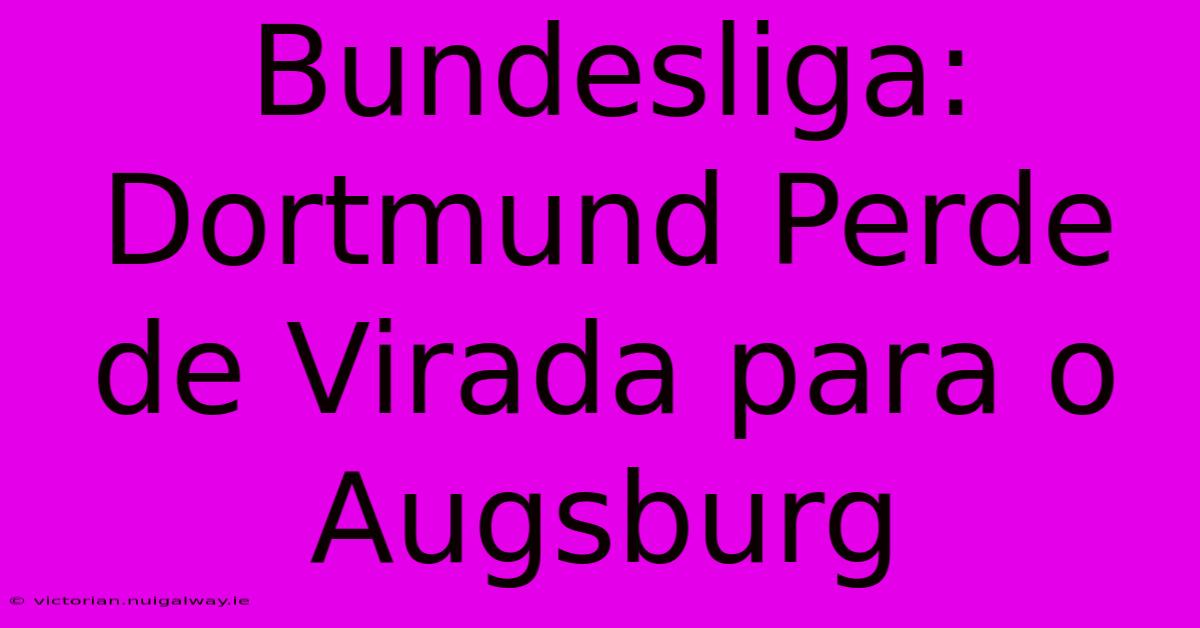 Bundesliga: Dortmund Perde De Virada Para O Augsburg