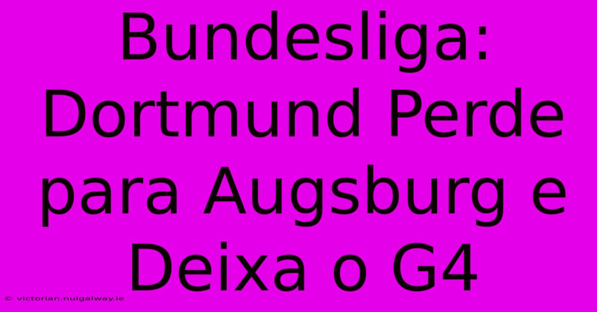 Bundesliga: Dortmund Perde Para Augsburg E Deixa O G4 