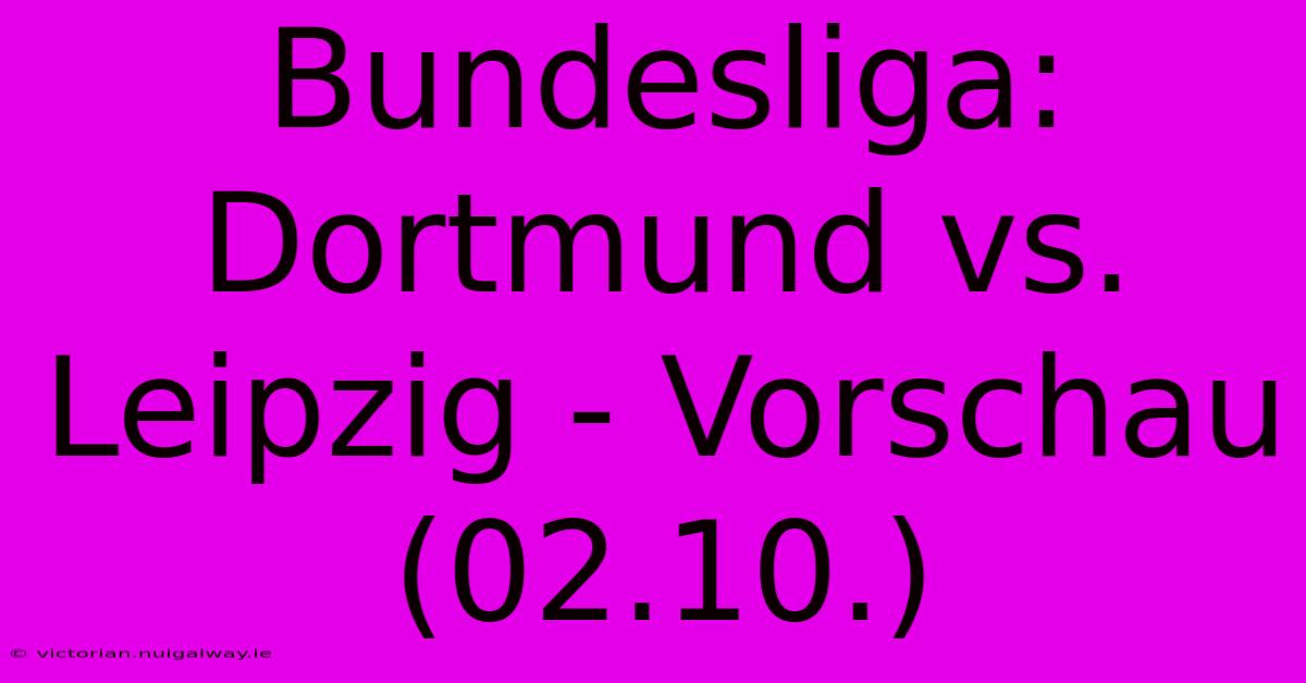 Bundesliga: Dortmund Vs. Leipzig - Vorschau (02.10.)