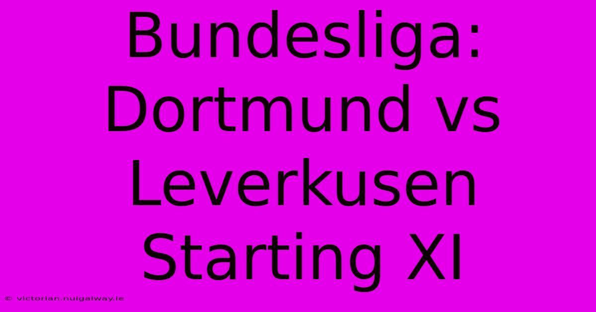 Bundesliga: Dortmund Vs Leverkusen Starting XI