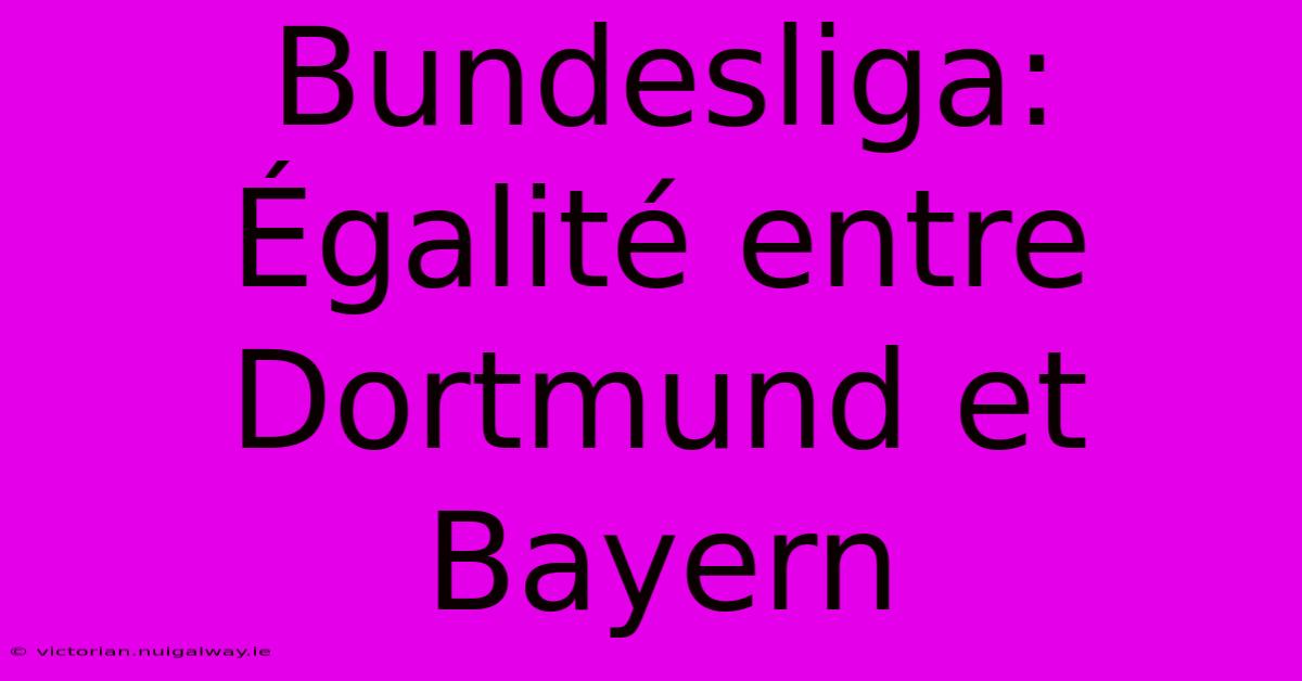 Bundesliga: Égalité Entre Dortmund Et Bayern