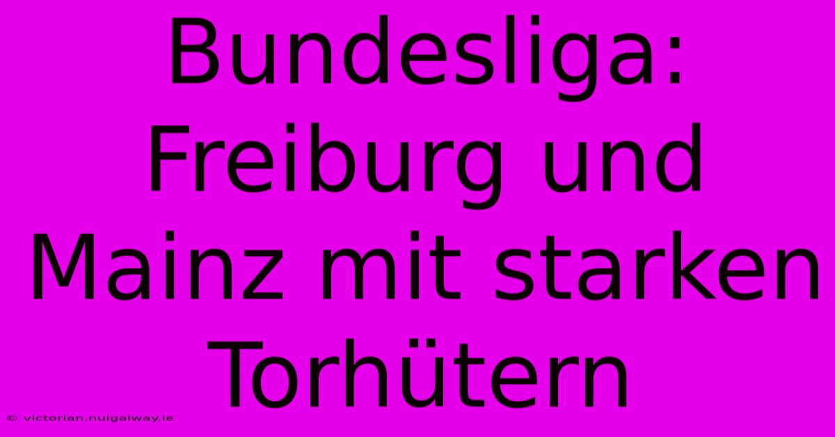 Bundesliga: Freiburg Und Mainz Mit Starken Torhütern 