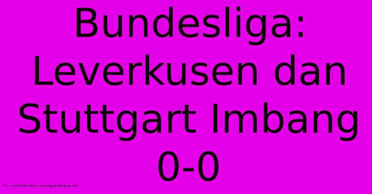 Bundesliga: Leverkusen Dan Stuttgart Imbang 0-0