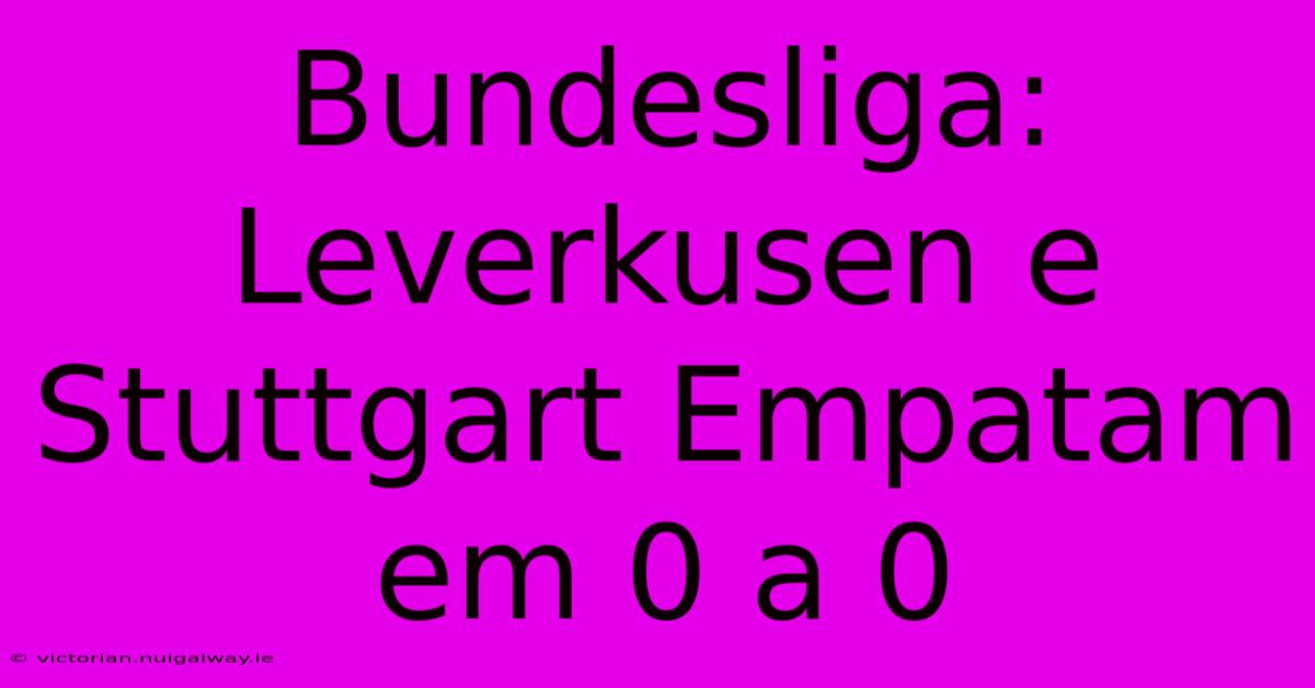 Bundesliga: Leverkusen E Stuttgart Empatam Em 0 A 0