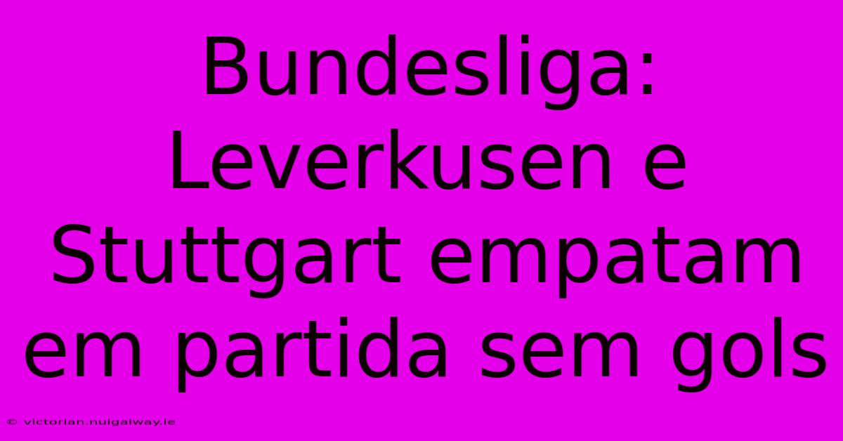 Bundesliga: Leverkusen E Stuttgart Empatam Em Partida Sem Gols 