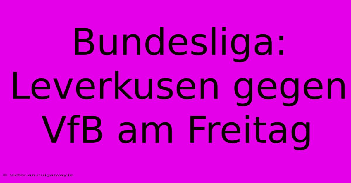 Bundesliga: Leverkusen Gegen VfB Am Freitag