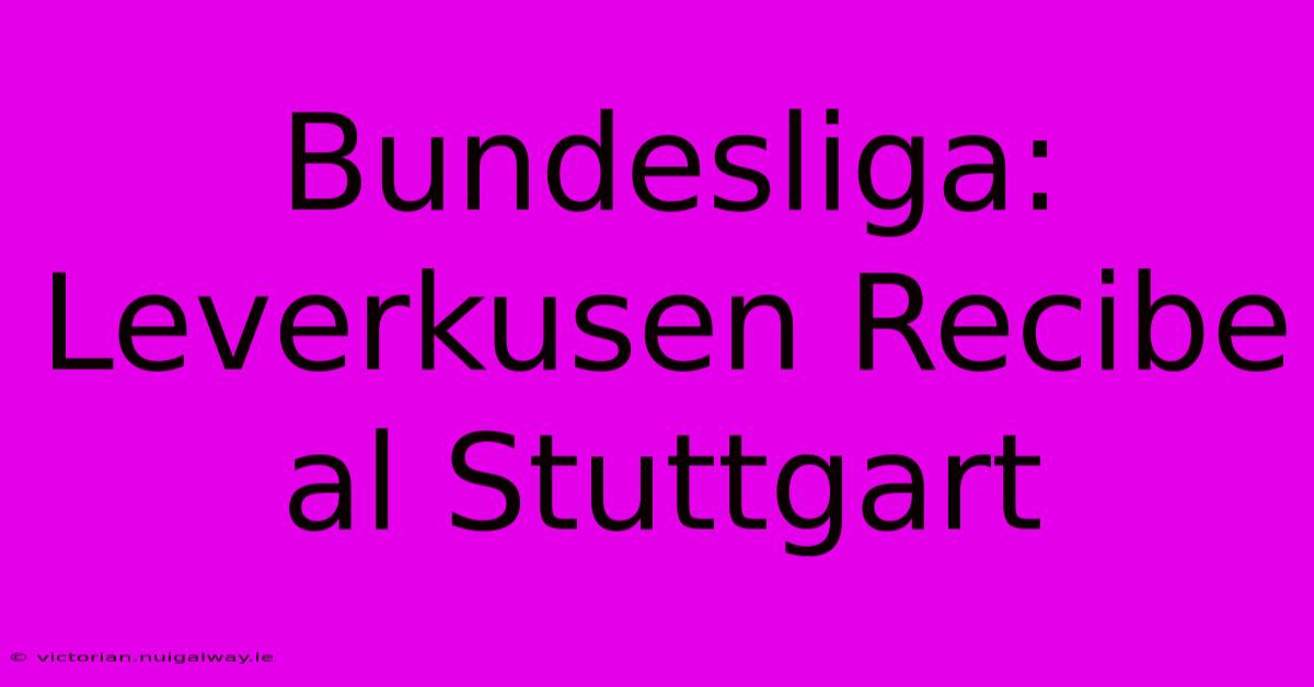 Bundesliga: Leverkusen Recibe Al Stuttgart