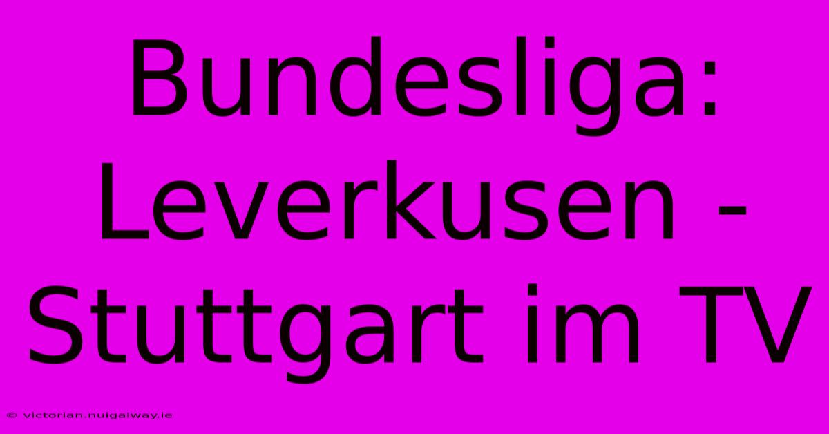 Bundesliga: Leverkusen - Stuttgart Im TV