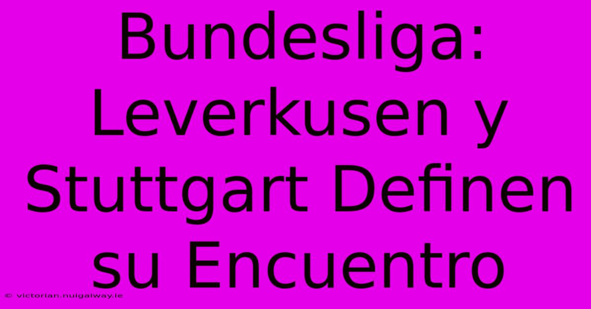 Bundesliga: Leverkusen Y Stuttgart Definen Su Encuentro