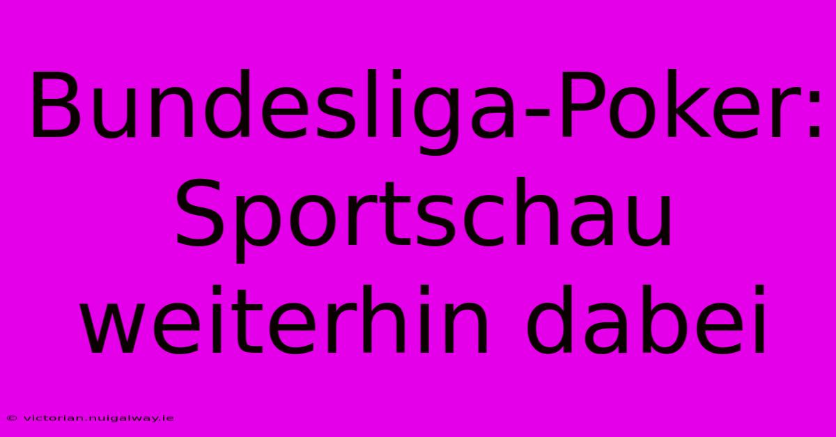 Bundesliga-Poker: Sportschau Weiterhin Dabei