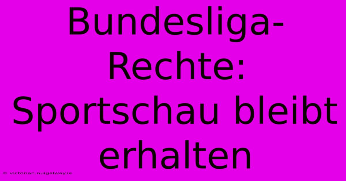 Bundesliga-Rechte: Sportschau Bleibt Erhalten