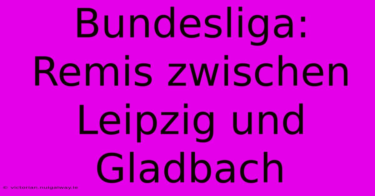 Bundesliga: Remis Zwischen Leipzig Und Gladbach