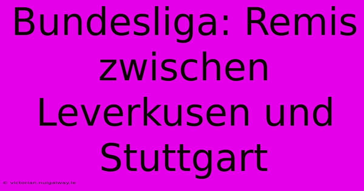 Bundesliga: Remis Zwischen Leverkusen Und Stuttgart 