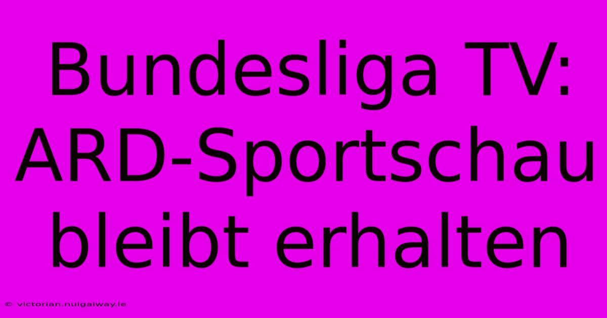 Bundesliga TV: ARD-Sportschau Bleibt Erhalten